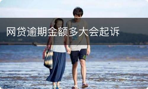 网贷逾期金额多大会起诉