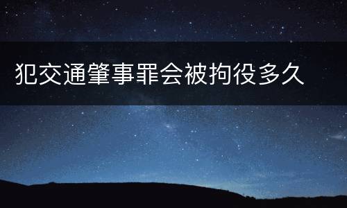 犯交通肇事罪会被拘役多久