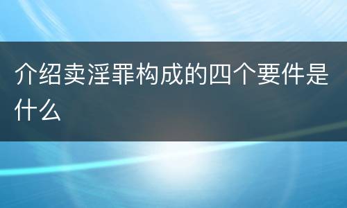 介绍卖淫罪构成的四个要件是什么