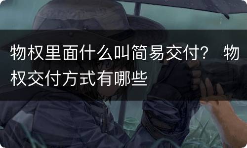 物权里面什么叫简易交付？ 物权交付方式有哪些