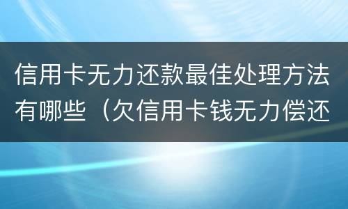 信用卡无力还款最佳处理方法有哪些（欠信用卡钱无力偿还怎么选择）