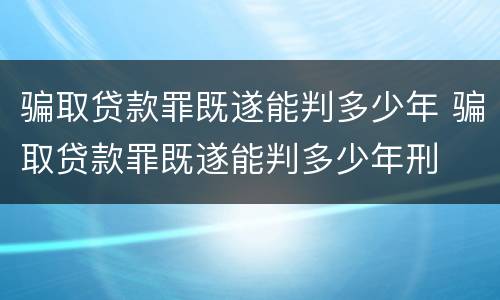 骗取贷款罪既遂能判多少年 骗取贷款罪既遂能判多少年刑