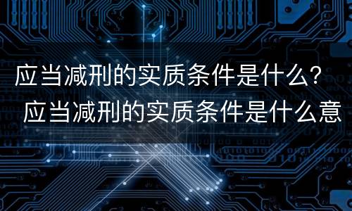 应当减刑的实质条件是什么？ 应当减刑的实质条件是什么意思