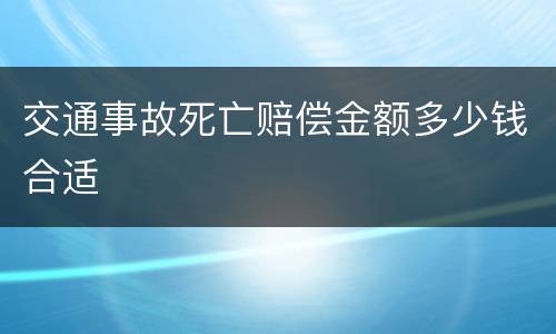 交通事故死亡赔偿金额多少钱合适