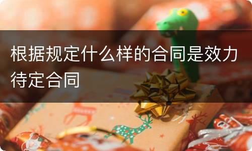根据规定什么样的合同是效力待定合同