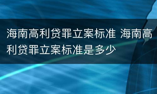 海南高利贷罪立案标准 海南高利贷罪立案标准是多少