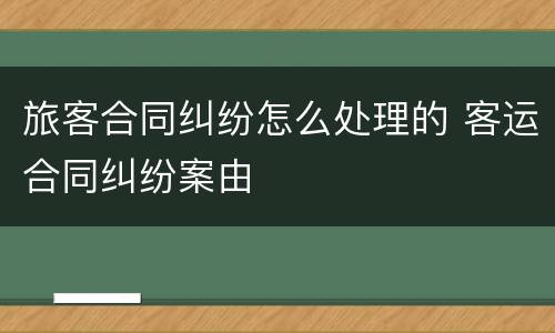 旅客合同纠纷怎么处理的 客运合同纠纷案由