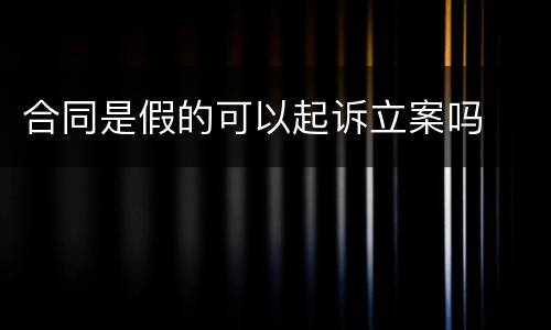 合同是假的可以起诉立案吗
