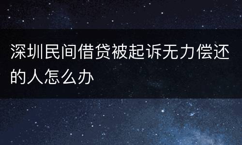 深圳民间借贷被起诉无力偿还的人怎么办