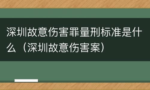 深圳故意伤害罪量刑标准是什么（深圳故意伤害案）