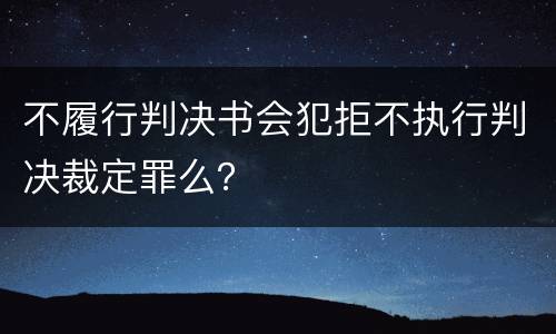 不履行判决书会犯拒不执行判决裁定罪么？