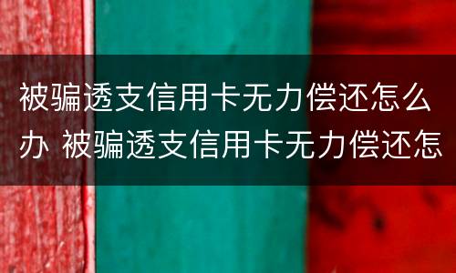 被骗透支信用卡无力偿还怎么办 被骗透支信用卡无力偿还怎么办理