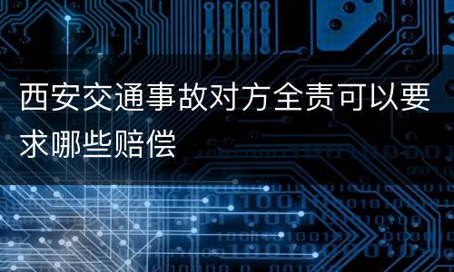 西安交通事故对方全责可以要求哪些赔偿