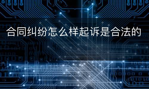 合同纠纷怎么样起诉是合法的