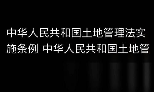中华人民共和国土地管理法实施条例 中华人民共和国土地管理法实施条例第26条