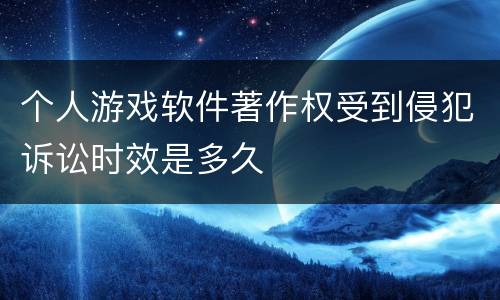 个人游戏软件著作权受到侵犯诉讼时效是多久