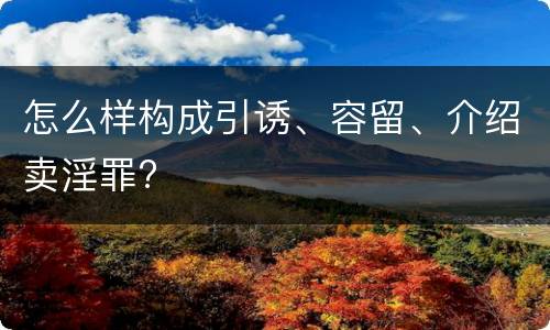 怎么样构成引诱、容留、介绍卖淫罪?