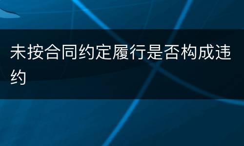 未按合同约定履行是否构成违约