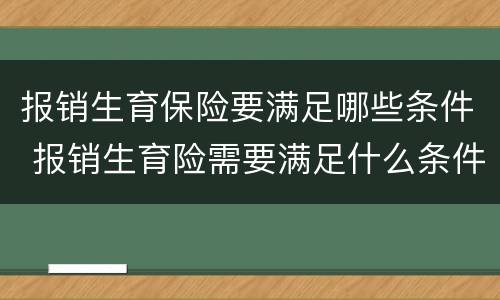 报销生育保险要满足哪些条件 报销生育险需要满足什么条件