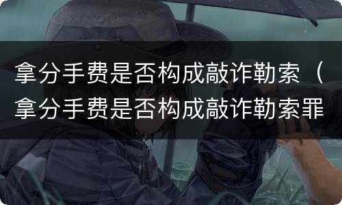 拿分手费是否构成敲诈勒索（拿分手费是否构成敲诈勒索罪）