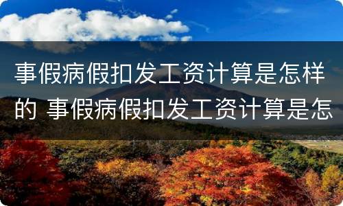 事假病假扣发工资计算是怎样的 事假病假扣发工资计算是怎样的标准