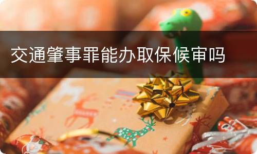 交通肇事罪能办取保候审吗