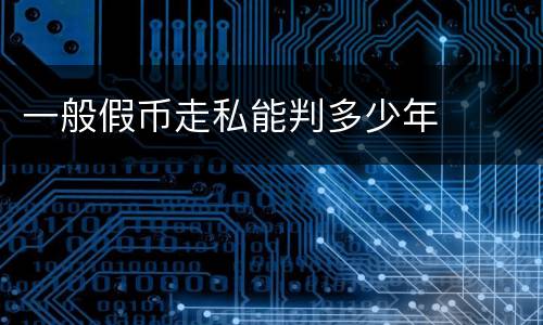 一般假币走私能判多少年
