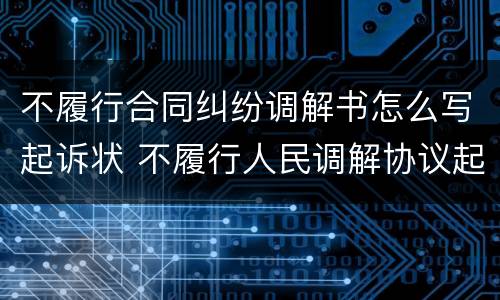 不履行合同纠纷调解书怎么写起诉状 不履行人民调解协议起诉书