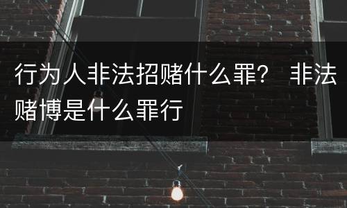 行为人非法招赌什么罪？ 非法赌博是什么罪行