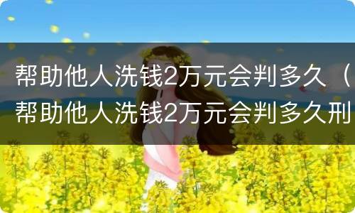 帮助他人洗钱2万元会判多久（帮助他人洗钱2万元会判多久刑）