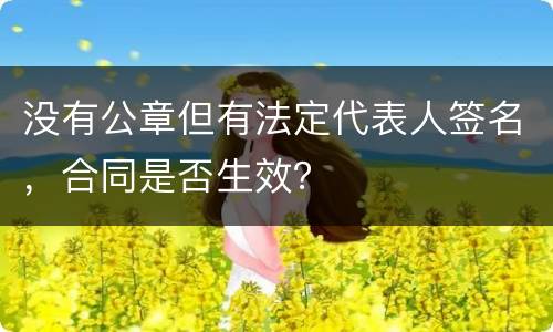 没有公章但有法定代表人签名，合同是否生效？