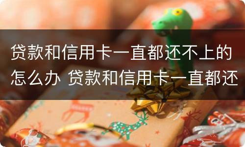 贷款和信用卡一直都还不上的怎么办 贷款和信用卡一直都还不上的怎么办呢