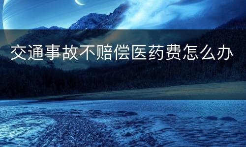 交通事故不赔偿医药费怎么办