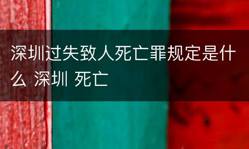 深圳过失致人死亡罪规定是什么 深圳 死亡