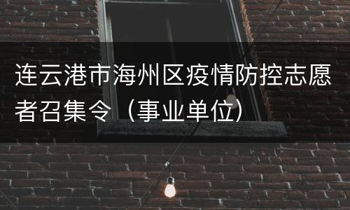 连云港市海州区疫情防控志愿者召集令（事业单位）