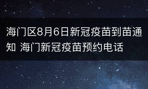 海门区8月6日新冠疫苗到苗通知 海门新冠疫苗预约电话