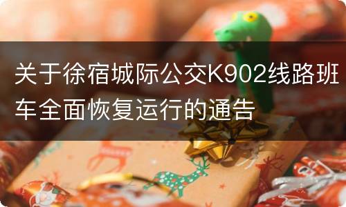 关于徐宿城际公交K902线路班车全面恢复运行的通告