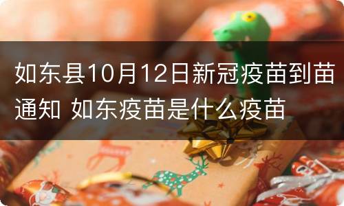 如东县10月12日新冠疫苗到苗通知 如东疫苗是什么疫苗