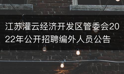 江苏灌云经济开发区管委会2022年公开招聘编外人员公告