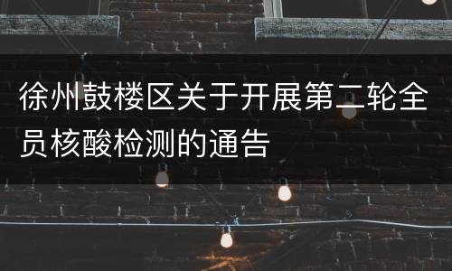 徐州鼓楼区关于开展第二轮全员核酸检测的通告