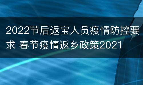 2022节后返宝人员疫情防控要求 春节疫情返乡政策2021