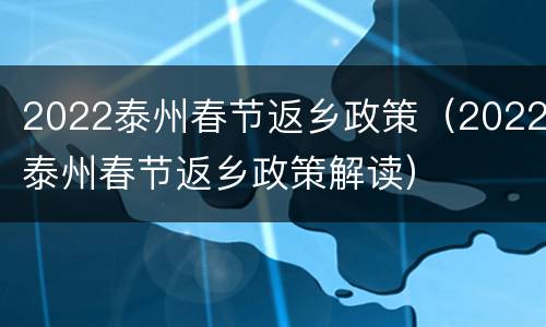 2022泰州春节返乡政策（2022泰州春节返乡政策解读）