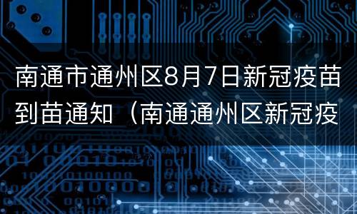 南通市通州区8月7日新冠疫苗到苗通知（南通通州区新冠疫苗接种预约平台）