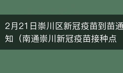 2月21日崇川区新冠疫苗到苗通知（南通崇川新冠疫苗接种点）
