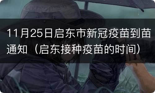 11月25日启东市新冠疫苗到苗通知（启东接种疫苗的时间）