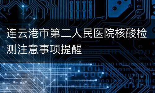 连云港市第二人民医院核酸检测注意事项提醒