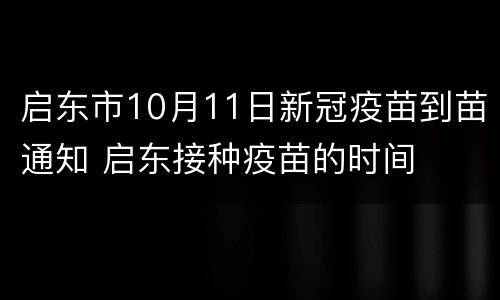 启东市10月11日新冠疫苗到苗通知 启东接种疫苗的时间