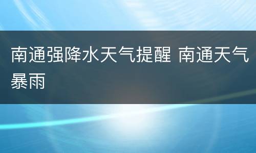 南通强降水天气提醒 南通天气暴雨