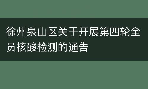 徐州泉山区关于开展第四轮全员核酸检测的通告
