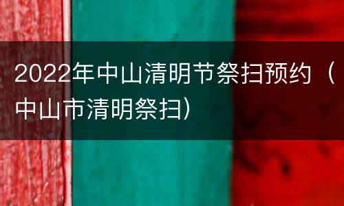 2022年中山清明节祭扫预约（中山市清明祭扫）